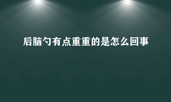 后脑勺有点重重的是怎么回事