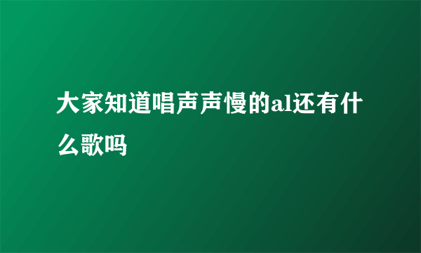 大家知道唱声声慢的al还有什么歌吗