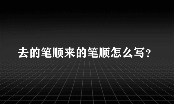 去的笔顺来的笔顺怎么写？