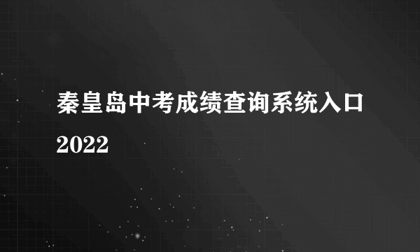 秦皇岛中考成绩查询系统入口2022