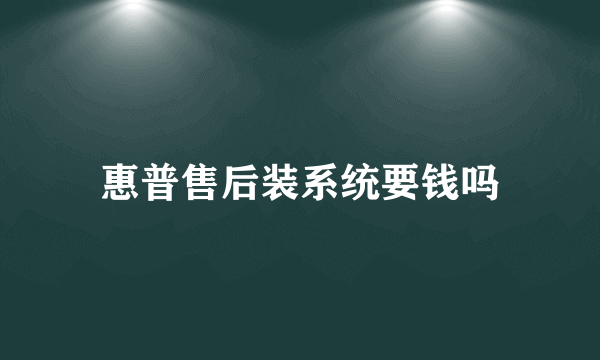 惠普售后装系统要钱吗