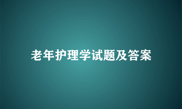 老年护理学试题及答案