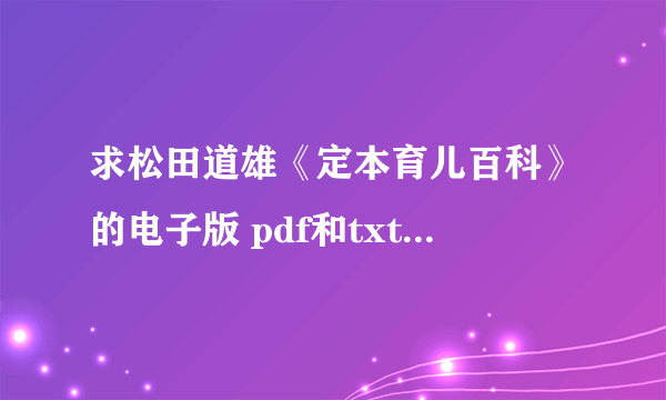 求松田道雄《定本育儿百科》的电子版 pdf和txt都可以，谢谢大家了~