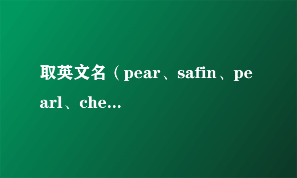 取英文名（pear、safin、pearl、cherry）？