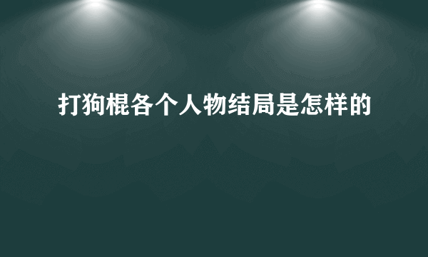 打狗棍各个人物结局是怎样的