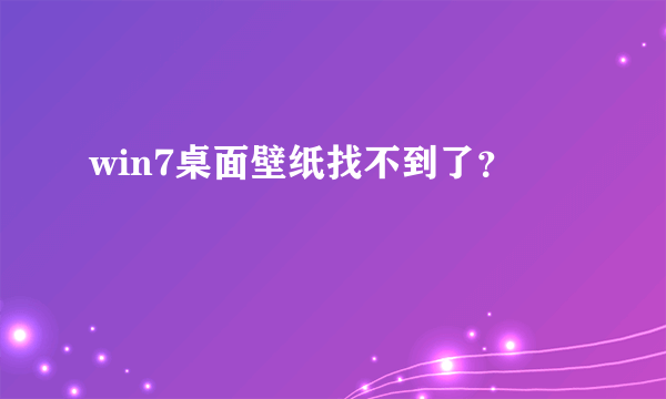 win7桌面壁纸找不到了？