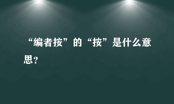 “编者按”的“按”是什么意思？