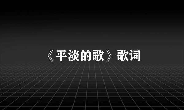 《平淡的歌》歌词