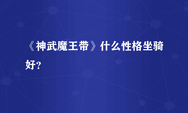 《神武魔王带》什么性格坐骑好？