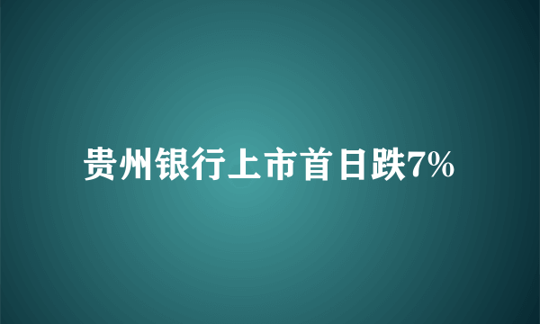 贵州银行上市首日跌7%