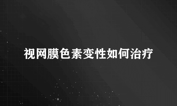 视网膜色素变性如何治疗