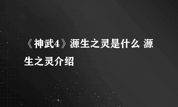 《神武4》源生之灵是什么 源生之灵介绍