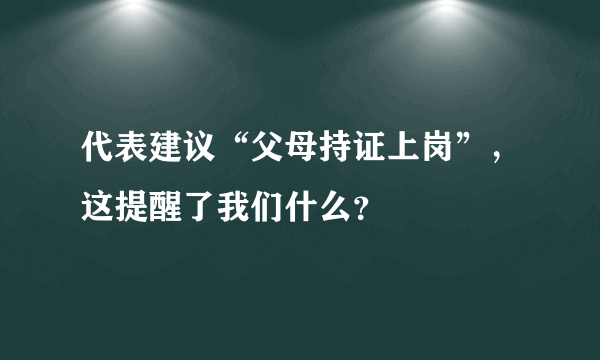 代表建议“父母持证上岗”，这提醒了我们什么？