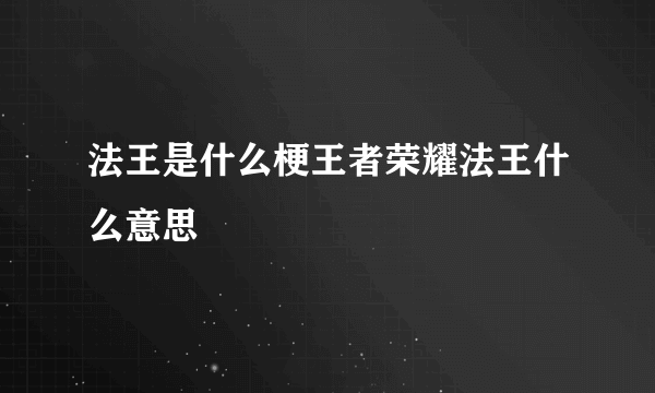 法王是什么梗王者荣耀法王什么意思