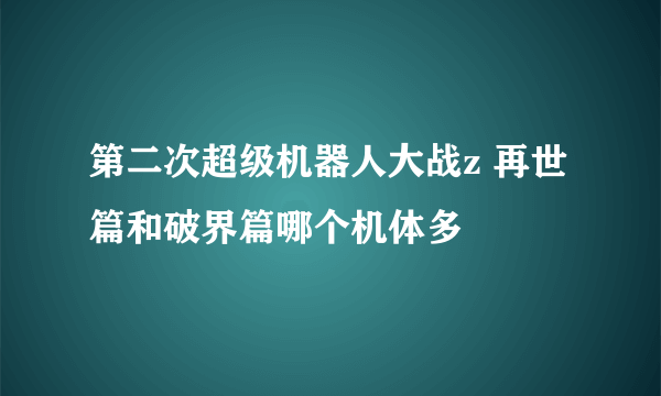 第二次超级机器人大战z 再世篇和破界篇哪个机体多