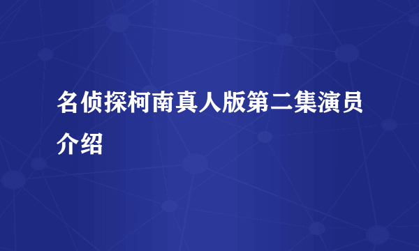 名侦探柯南真人版第二集演员介绍