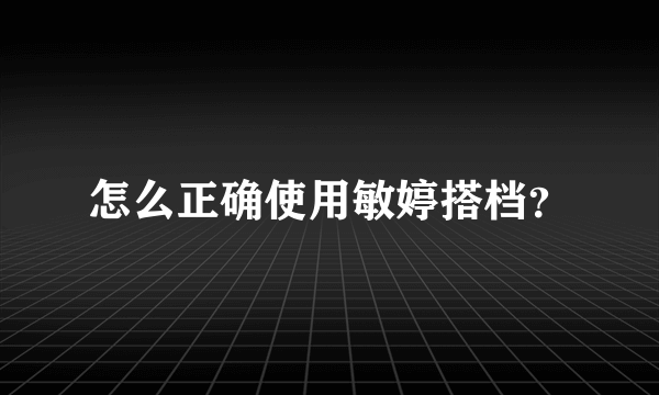 怎么正确使用敏婷搭档？