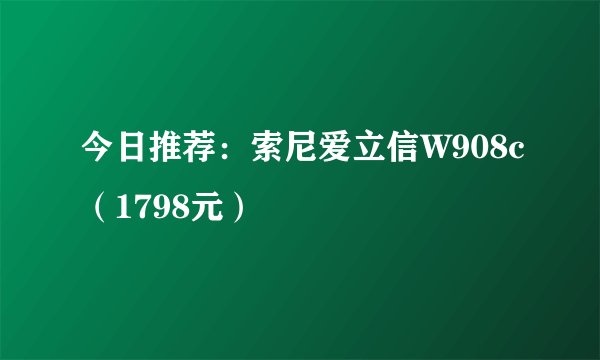 今日推荐：索尼爱立信W908c（1798元）