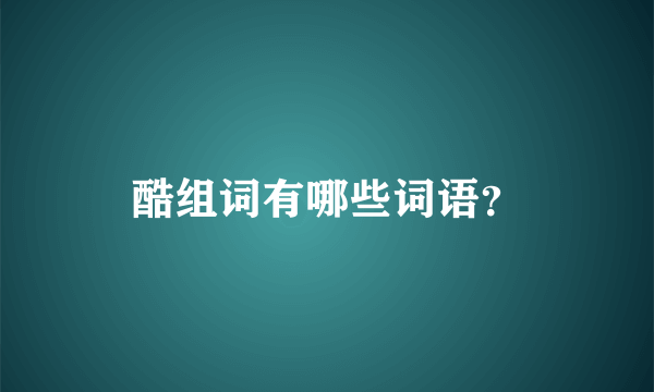 酷组词有哪些词语？