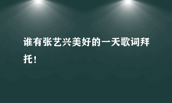 谁有张艺兴美好的一天歌词拜托！