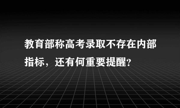 教育部称高考录取不存在内部指标，还有何重要提醒？