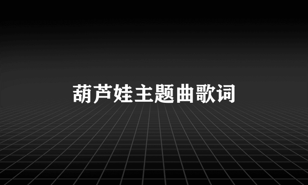 葫芦娃主题曲歌词