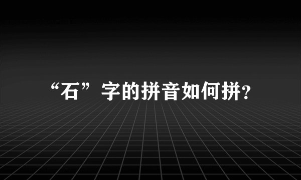 “石”字的拼音如何拼？