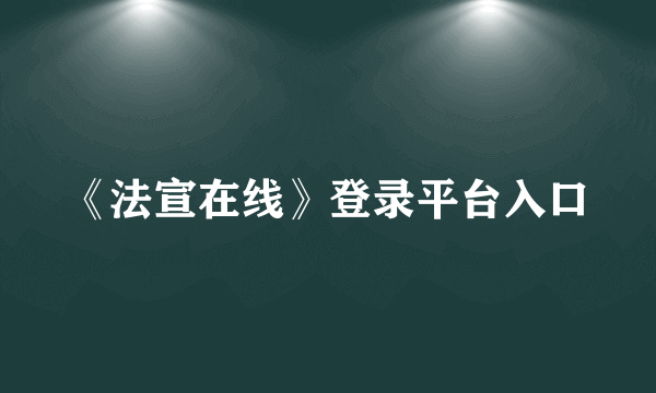 《法宣在线》登录平台入口