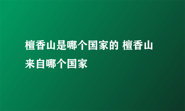 檀香山是哪个国家的 檀香山来自哪个国家