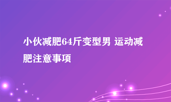 小伙减肥64斤变型男 运动减肥注意事项