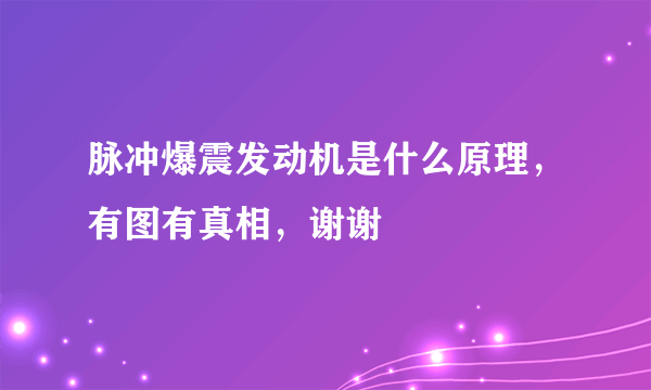 脉冲爆震发动机是什么原理，有图有真相，谢谢