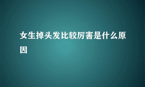 女生掉头发比较厉害是什么原因