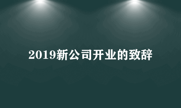 2019新公司开业的致辞