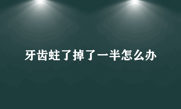 牙齿蛀了掉了一半怎么办