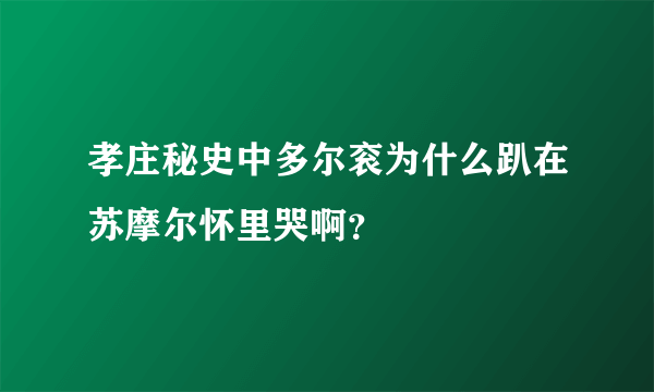 孝庄秘史中多尔衮为什么趴在苏摩尔怀里哭啊？