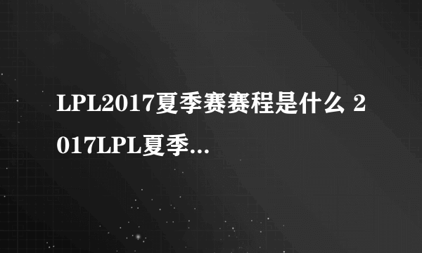 LPL2017夏季赛赛程是什么 2017LPL夏季赛赛程一览