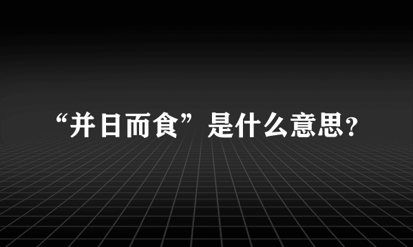 “并日而食”是什么意思？