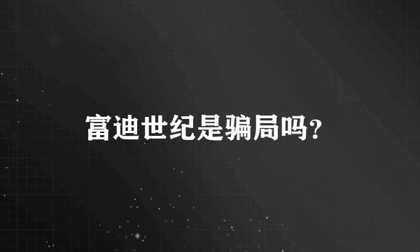 富迪世纪是骗局吗？