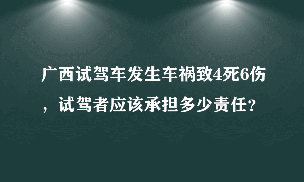 广西试驾车发生车祸致4死6伤，试驾者应该承担多少责任？