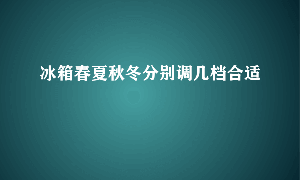 冰箱春夏秋冬分别调几档合适