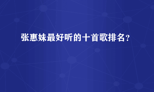 张惠妹最好听的十首歌排名？