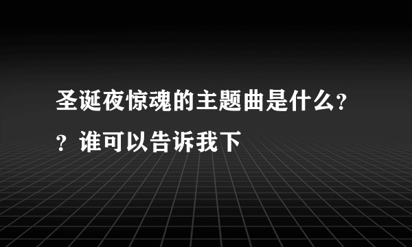 圣诞夜惊魂的主题曲是什么？？谁可以告诉我下