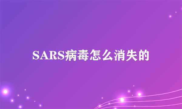 SARS病毒怎么消失的