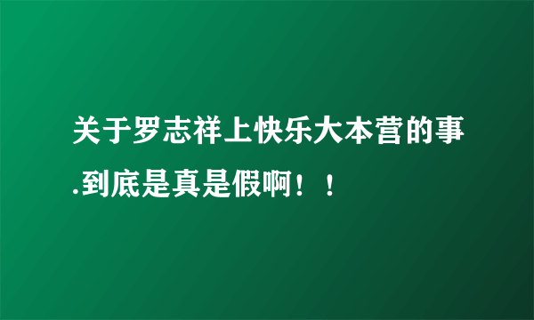 关于罗志祥上快乐大本营的事.到底是真是假啊！！