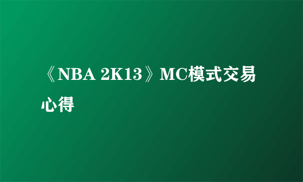 《NBA 2K13》MC模式交易心得