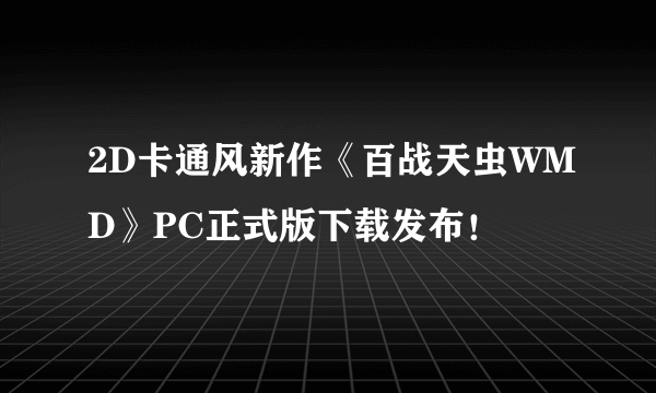 2D卡通风新作《百战天虫WMD》PC正式版下载发布！