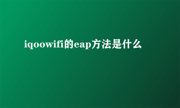 iqoowifi的eap方法是什么