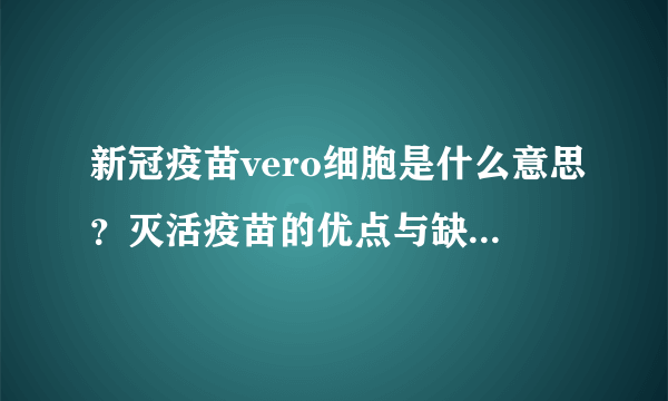 新冠疫苗vero细胞是什么意思？灭活疫苗的优点与缺点是什么