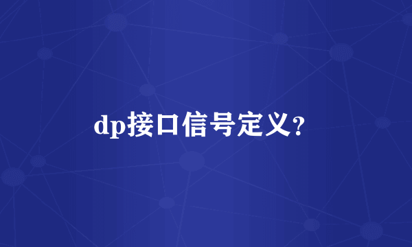 dp接口信号定义？