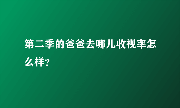 第二季的爸爸去哪儿收视率怎么样？